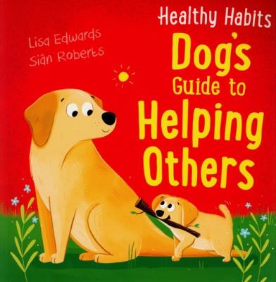 Healthy Habits: Dog's Guide to Helping Others. Autor: Edwards Lisa, Roberts Sian. SmakLiter.pl Okładka książki Healthy Habits: Dog's Guide to Helping Others