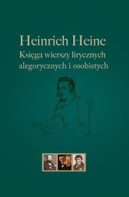 Heinrich Heine Księga wierszy lirycznych, alegorycznych i osobistych. Autor: Heinrich Heine. SmakLiter.pl Okładka książki Heinrich Heine Księga wierszy lirycznych, alegorycznych i osobistych