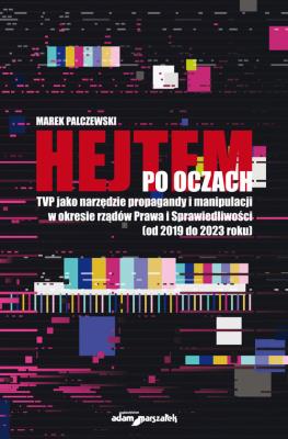 Okładka książki Hejtem po oczach TVP jako narzędzie propagandy i manipulacji w okresie rządów Prawa i Sprawiedliwości