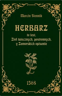 Herbarz to jest ziół tutecznych, postronnych i zamorski. Autor: Siennik Marcin. SmakLiter.pl Okładka książki Herbarz to jest ziół tutecznych, postronnych i zamorski