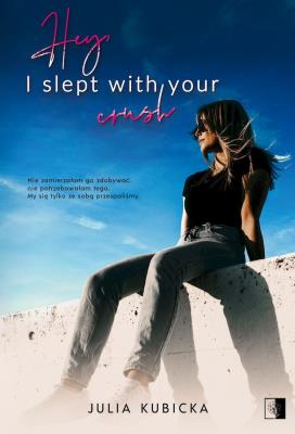 Hey, I slept with your crush. Autor: Julia Kubicka. SmakLiter.pl Okładka książki Hey, I slept with your crush