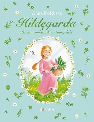 Hildegarda Dziewczynka z kwiatowej łąki. Autor: Anna Dołębska. SmakLiter.pl Okładka książki Hildegarda Dziewczynka z kwiatowej łąki