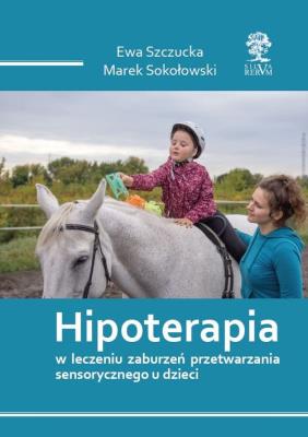 Hipoterapia w leczeniu zaburzeń przetwarzania sensorycznego u dzieci /cz-b/. Autor: Szczucka Ewa, Sokołowski Marek. SmakLiter.pl Okładka książki Hipoterapia w leczeniu zaburzeń przetwarzania sensorycznego u dzieci /cz-b/