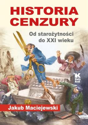 Historia cenzury. Od starożytności do XXI wieku. Autor: Maciejewski Jakub. SmakLiter.pl Okładka książki Historia cenzury. Od starożytności do XXI wieku
