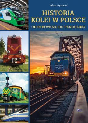 Historia kolei w Polsce. Od parowozu do pendolino. Autor: Adam Dylewski. SmakLiter.pl Okładka książki Historia kolei w Polsce. Od parowozu do pendolino