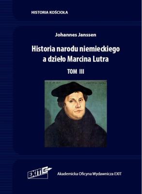 Historia narodu niemieckiego a dzieło Marcina Lutra Tom III. Autor: Johannes Janssen. SmakLiter.pl Okładka książki Historia narodu niemieckiego a dzieło Marcina Lutra Tom III