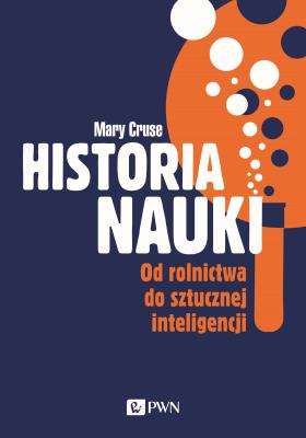 Historia nauki. Od rolnictwa do sztucznej inteligencji. Autor: Cruse Mary. SmakLiter.pl Okładka książki Historia nauki. Od rolnictwa do sztucznej inteligencji