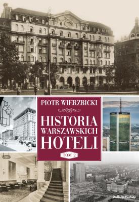 Historia warszawskich hoteli Tom 2. Autor: Wierzbicki Piotr. SmakLiter.pl Okładka książki Historia warszawskich hoteli Tom 2