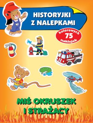 Historyjki z nalepkami. Miś Okruszek i strażacy. Autor: Wiśniewska Anna. SmakLiter.pl Okładka książki Historyjki z nalepkami. Miś Okruszek i strażacy
