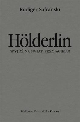 Holderlin. Wyjdź na świat, przyjacielu!. Autor: Safranski Rudiger. SmakLiter.pl Okładka książki Holderlin. Wyjdź na świat, przyjacielu!