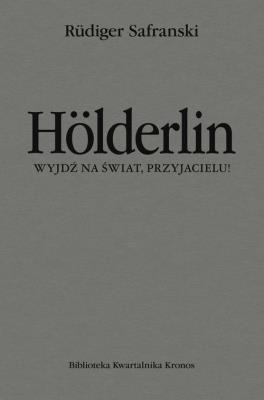 Holderlin. Wyjdź na świat, przyjacielu!. Autor: Safranski Rudiger. SmakLiter.pl Okładka książki Holderlin. Wyjdź na świat, przyjacielu!