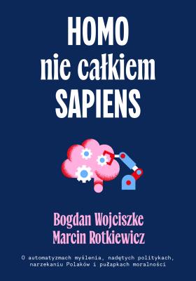 Okładka książki Homo nie całkiem sapiens. O automatyzmach myślenia, nadętych politykach, narzekaniu Polaków i pułapkach moralności wyd. 2