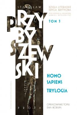 Homo sapiens. Dzieła literackie. Edycja krytyczna. Trylogia. Tom 3. Autor: Przybyszewski Stanisław. SmakLiter.pl Okładka książki Homo sapiens. Dzieła literackie. Edycja krytyczna. Trylogia. Tom 3