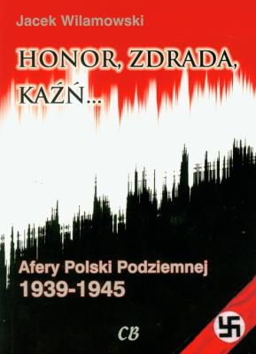 Honor, zdrada, kaźń. Afery Polski Podziemnej T.2. Autor: Wilamowski Jacek. SmakLiter.pl Okładka książki Honor, zdrada, kaźń. Afery Polski Podziemnej T.2