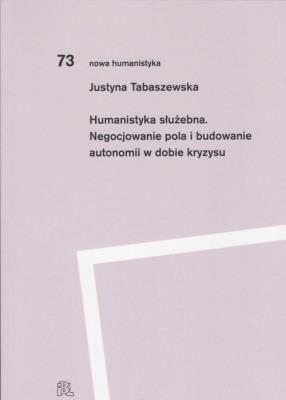 Humanistyka służebna. Negocjowanie pola i budowanie autonomii w dobie kryzysu. Autor: Justyna Tabaszewska (. SmakLiter.pl Okładka książki Humanistyka służebna. Negocjowanie pola i budowanie autonomii w dobie kryzysu