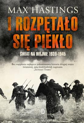 I rozpętało się piekło. Świat na wojnie 1939-1945. Autor: Hastings Max. SmakLiter.pl Okładka książki I rozpętało się piekło. Świat na wojnie 1939-1945