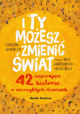 I ty możesz zmienić świat. 42 inspirujące historie o niezwykłych dzieciach wyd. 2. Autor: Karolina Grabarczyk. SmakLiter.pl Okładka książki I ty możesz zmienić świat. 42 inspirujące historie o niezwykłych dzieciach wyd. 2