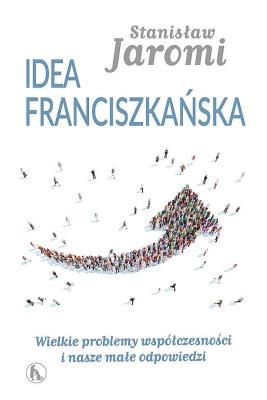 Idea franciszkańska. Autor: Stanisław Jaromi OFMConv. SmakLiter.pl Okładka książki Idea franciszkańska