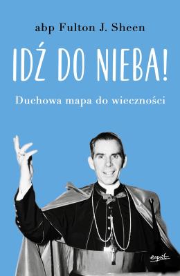 Idź do nieba wyd. 2023. Autor: Fulton Sheen. SmakLiter.pl Okładka książki Idź do nieba wyd. 2023