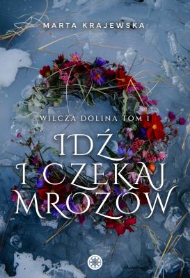 Idź i czekaj mrozów. Autor: Marta Krajewska. SmakLiter.pl Okładka książki Idź i czekaj mrozów