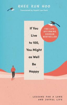 If You Live To 100, You Might As Well Be Happy. Autor: Hoo Rhee Kun. SmakLiter.pl Okładka książki If You Live To 100, You Might As Well Be Happy