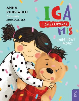 Iga i zaczarowany miś. Urodzinowy kłopot. Autor: Podsiadło Anna. SmakLiter.pl Okładka książki Iga i zaczarowany miś. Urodzinowy kłopot