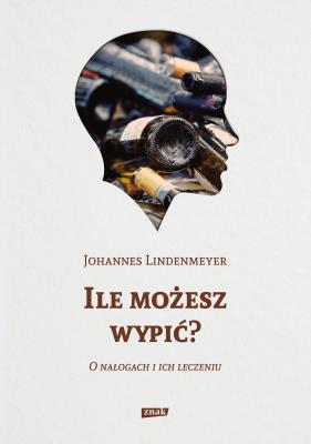 Okładka książki Ile możesz wypić? O nałogach i ich leczeniu