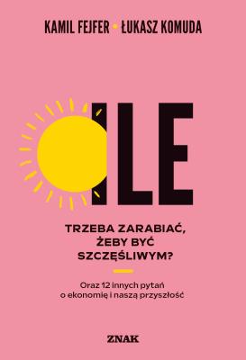 Ile trzeba zarabiać, żeby być szczęśliwym? Oraz 12 innych pytań o ekonomię i naszą przyszłość. Autor: Miesięcznik Znak. SmakLiter.pl Okładka książki Ile trzeba zarabiać, żeby być szczęśliwym? Oraz 12 innych pytań o ekonomię i naszą przyszłość