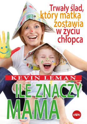Okładka książki Ile znaczy mama. Trwały ślad, który matka zostawia w życiu chłopca