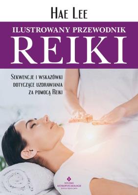 Okładka książki Ilustrowany przewodnik Reiki. Sekwencje i wskazówki dotyczące uzdrawiania za pomocą Reiki