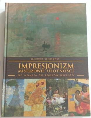 Impresjonizm mistrzowie ulotności. Autor: Sławomir Cendrowski. SmakLiter.pl Okładka książki Impresjonizm mistrzowie ulotności