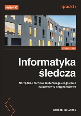 Okładka książki Informatyka śledcza. Narzędzia i techniki skutecznego reagowania na incydenty bezpieczeństwa. Wydanie III