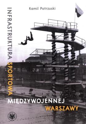 Infrastruktura sportowa międzywojennej Warszawy. Autor: Potrzuski Kamil. SmakLiter.pl Okładka książki Infrastruktura sportowa międzywojennej Warszawy