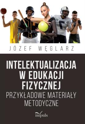 Intelektualizacja w edukacji fizycznej. Autor: Węglarz Józef. SmakLiter.pl Okładka książki Intelektualizacja w edukacji fizycznej