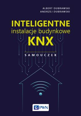 Inteligentne instalacje budynkowe KNX. Samouczek. Autor: Albert Dubrawski, Andrzej Dubrawski. SmakLiter.pl Okładka książki Inteligentne instalacje budynkowe KNX. Samouczek