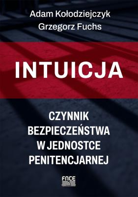 Intuicja. Czynnik bezpieczeństwa w jednostce penitencjarnej. Autor: A. Kołodziejczyk, G. Fuchs. SmakLiter.pl Okładka książki Intuicja. Czynnik bezpieczeństwa w jednostce penitencjarnej