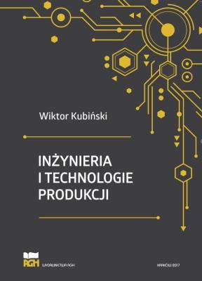 Inżynieria i technologie produkcji. Autor: Kubiński Wiktor. SmakLiter.pl Okładka książki Inżynieria i technologie produkcji