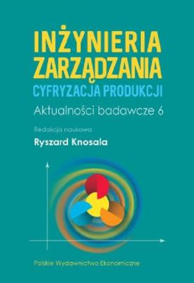 Inżynieria zarządzania. Cyfryzacja produkcji. Aktualności badawcze 6. Autor: Opracowanie zbiorowe. SmakLiter.pl Okładka książki Inżynieria zarządzania. Cyfryzacja produkcji. Aktualności badawcze 6