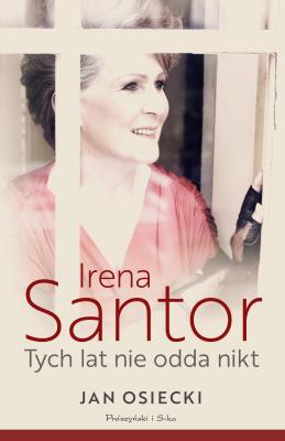 Irena Santor. Tych lat nie odda nikt. Autor: Osiecki Jan. SmakLiter.pl Okładka książki Irena Santor. Tych lat nie odda nikt