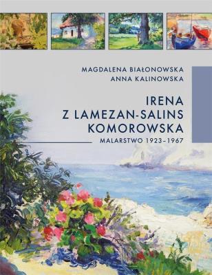 Irena z Lamezon-Salin Komorowska. Malarstwo.... Autor: Anna Kalinowska, BIAŁONOWSKA MAGDALENA. SmakLiter.pl Okładka książki Irena z Lamezon-Salin Komorowska. Malarstwo...