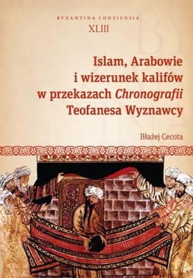 Okładka książki Islam, Arabowie i wizerunek kalifów w przekazach Chronografii Teofanesa Wyznawcy