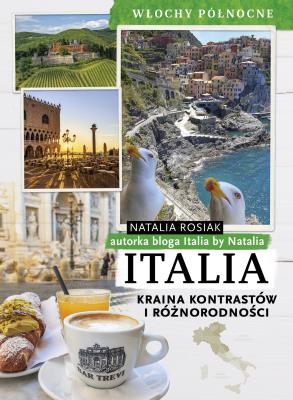 Italia. Kraina kontrastów i różnorodności. Włochy północne. Autor: Natalia Rosiak. SmakLiter.pl Okładka książki Italia. Kraina kontrastów i różnorodności. Włochy północne