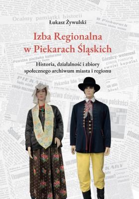 Izba Regionalna w Piekarach Śląskich. Autor: Żywulski Łukasz. SmakLiter.pl Okładka książki Izba Regionalna w Piekarach Śląskich