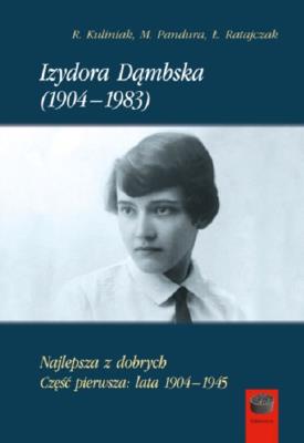 Izydora Dąmbska (1904-1983) Najlepsza z dobrych Cz1. Autor: Kuliniak Radosław, Pandura Mariusz, Ratajczak Łukasz. SmakLiter.pl Okładka książki Izydora Dąmbska (1904-1983) Najlepsza z dobrych Cz1