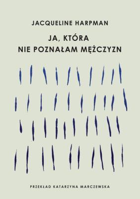 Ja, która nie poznałam mężczyzn. Autor: Harpman Jacqueline. SmakLiter.pl Okładka książki Ja, która nie poznałam mężczyzn