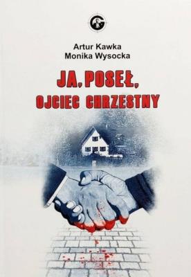 Ja. Poseł. Ojciec chrzestny. Autor: Kawka Artur, Wysocka Monika. SmakLiter.pl Okładka książki Ja. Poseł. Ojciec chrzestny