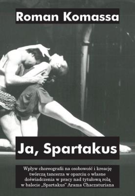 Okładka książki Ja, Spartakus. Wpływ choreografii na osobowość i..