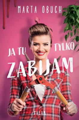 Ja tu tylko zabijam. Autor: Marta Obuch. SmakLiter.pl Okładka książki Ja tu tylko zabijam