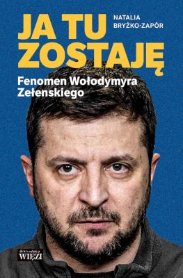 Okładka książki Ja tu zostaję Fenomen Wołodymyra Zełenskiego