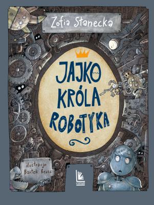 Jajko króla Robotyka. Autor: Stanecka Zofia. SmakLiter.pl Okładka książki Jajko króla Robotyka